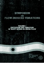 SYMPOSIUYM ON FLOW-INDUCED VIBRATIONS VOLUME 1 EXCITATION AND VIBRATION OF BLUFF BODIES IN CROSS FLO