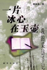 一片冰心在玉壶 我的采访手记
