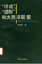 “冷战”、“遏制”和大西洋联盟:1945-1950年美国战略决策资料选编