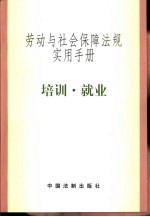 劳动与社会保障法规实用手册 培训·就业