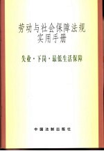 劳动与社会保障法规实用手册 失业·下岗与最低生活保障