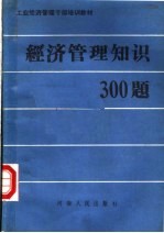 工业经济管理干部培训教材 经济管理知识300题