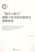 “战争与和平”视阈下的美国对德战争索赔政策=AMERICAN WAR REPARATIONS POLICY FOR GERMAN FROM THE PERSPECTIVE OF WAR AND PEA
