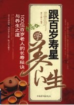 跟百岁寿星学养生 100位百岁老人的长寿秘诀与养生之道