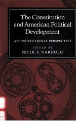 THE CONSTITUTION AND AMERICAN POLITICAL DEVELOPMENT:AN INSTITUTIONAL PERSPECTIVE