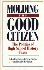 MOLDING THE GOOD CITIZEN:THE POLITICS OF HIGH SCHOOL HISTORY TEXTS