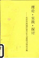 理论·实践·探讨:北京市西城区青少年儿童图书馆论文集