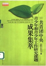 共青团中央青少年和青少年工作研究课题成果集萃 上