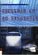 铁路机车车辆运用、检修、维护、保养与标准规范全书 第1册