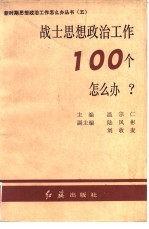 战士思想政治工作100个怎么办?