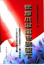 在邓小平理论旗帜下 全国高校纪念党的十一届三中全会二十周年理论研讨会论文集