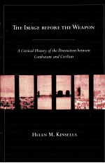 THE IMAGE BEFORE THE WEAPON A CRITICAL HISTORY OF THE DISTINCTION BETWEEN COMBATANT AND CIVILIAN