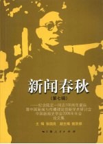 新闻春秋 第7辑：纪念陆定一同志一百周年诞辰暨中国新闻与传播理论创新学术研讨会、中国新闻史学会二零零六年年会论文集