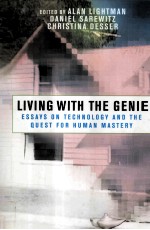 Living with the Genie:essays on technology and the quest for human mastery