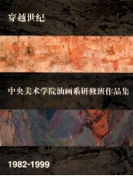 穿越世纪 中央美术学院油画系研修班作品集 1982-1999