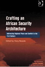 CRAFTING AN AFRICAN SECURITY ARCHITECTURE ADDRESSING REGIONAL PEACE AND CONFLICT IN THE 21ST CENTUR