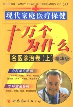 现代家庭医疗保健十万个为什么：精华版 名医诊治卷 上
