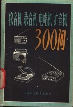 收音机 录音机 电唱机 扩音机300问