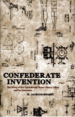 CONFEDERATE INVENTION THE STORY OF THE CONFEDERATE STATES PATENT OFFICE AND ITS INVENTORS