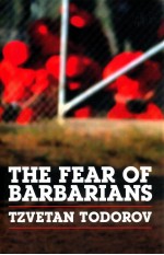 THE FEAR OF BARBARIANS BEYOND THE CLASH OF CIVILIZATIONS