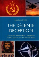 THE DETENTE DECEPTION SOVIET AND WESTERN BLOC COMPETITION AND THE SUBVERSION OF COLD WAR PEACE