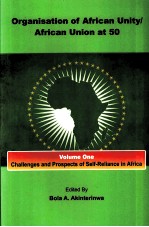 ORGANISATION OF AFRICAN UNITY/AFRICAN UNION AT 50 VOLUME ONE:CHALLENGES AND PROSPECTS OF SELF-RELIA