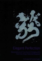 ELEGANT PERFECTION MASTERPIECES OF COURTLY AND RELIGIOUS ART FROM THE TOKYO NATIONAL MUSEUM