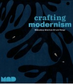 CRAFTING MODERNISM MIDCENTURY AMERICAN ART AND DESIGN