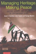 MANAGING HERITAGE,MAKING PEACE HISTORY,IDENTITY AND MEMORY IN CONTEMPORARY KENYA