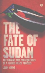 THE FATE OF SUDAN THE ORIGINS AND CONSEQUENCES OF A FLAWED PEACE PROCESS