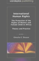 INTERNATIONAL HUMAN RIGHTS:THE PROTECTION OF THE RIGHTS OF WOMEN AND FEMALE CHILD IN AFRICA:THEORY A