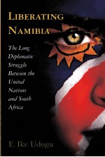 LIBERATING NAMIBIA THE LONG DIPLOMATIC STRUGGLE BETWEEN THE UNITED NATIONS AND SOUTH AFRICA